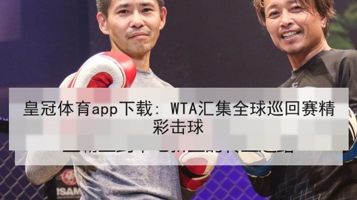 皇冠体育app下载: WTA汇集全球巡回赛精彩击球 皇冠体育app下载: WTA汇集全球巡回赛精彩击球